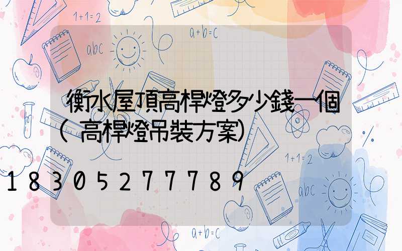 衡水屋頂高桿燈多少錢一個(高桿燈吊裝方案)