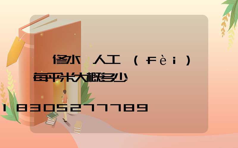 裝修水電人工費(fèi)每平米大概多少錢