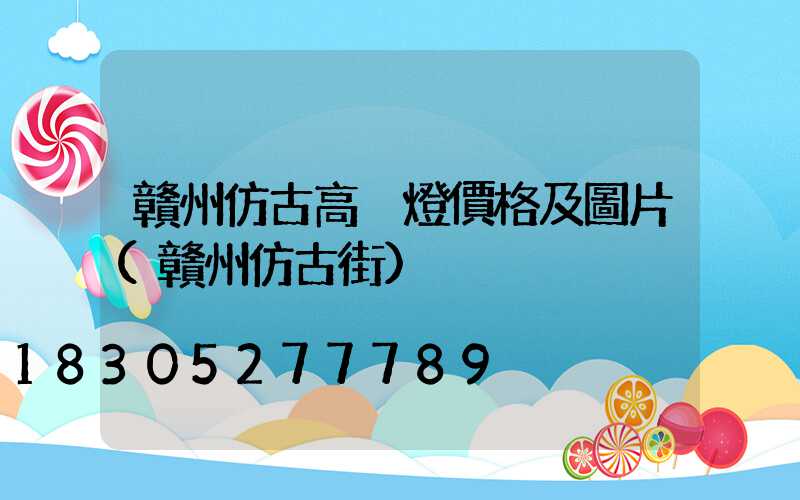 贛州仿古高桿燈價格及圖片(贛州仿古街)