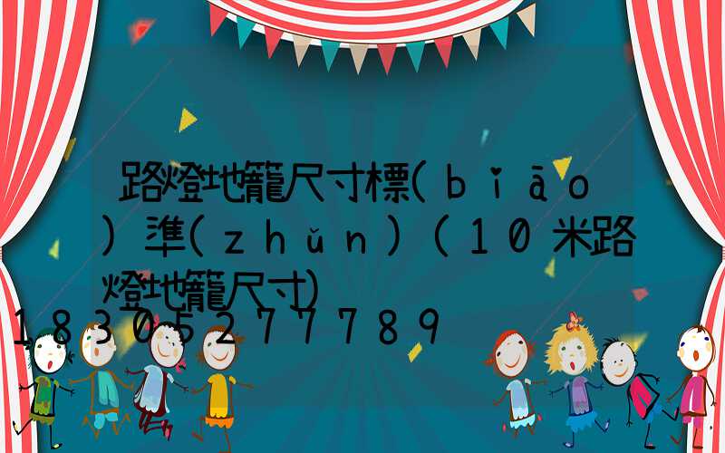 路燈地籠尺寸標(biāo)準(zhǔn)(10米路燈地籠尺寸)