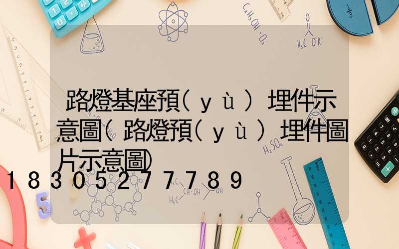 路燈基座預(yù)埋件示意圖(路燈預(yù)埋件圖片示意圖)