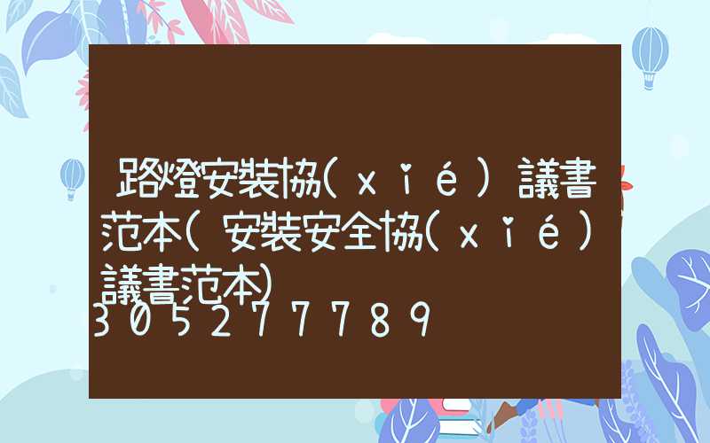 路燈安裝協(xié)議書范本(安裝安全協(xié)議書范本)