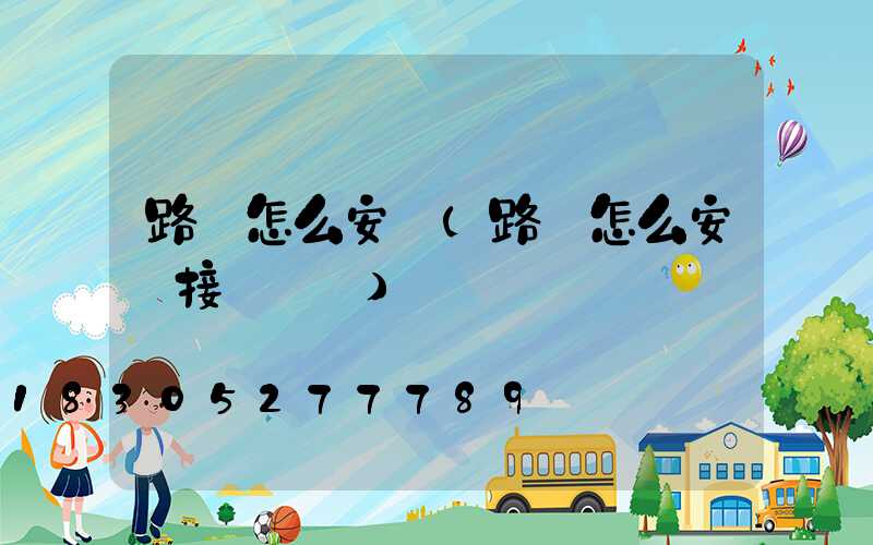 路燈怎么安裝(路燈怎么安裝接線視頻)