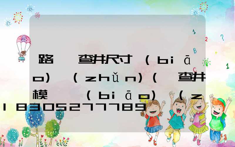 路燈檢查井尺寸標(biāo)準(zhǔn)(檢查井模塊磚標(biāo)準(zhǔn)尺寸)