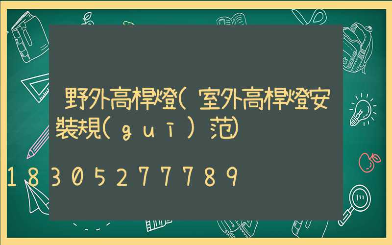 野外高桿燈(室外高桿燈安裝規(guī)范)