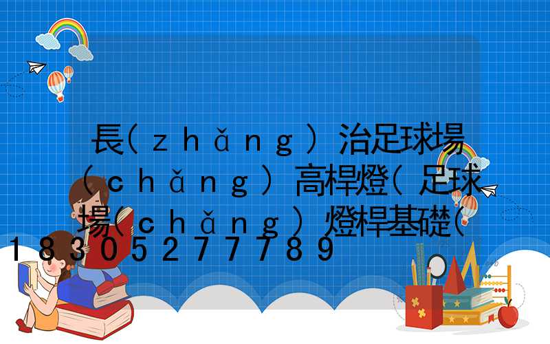 長(zhǎng)治足球場(chǎng)高桿燈(足球場(chǎng)燈桿基礎(chǔ)做法)