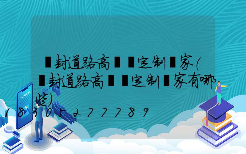 開封道路高桿燈定制廠家(開封道路高桿燈定制廠家有哪些)