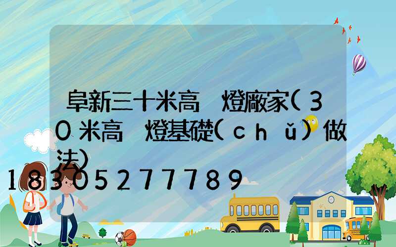 阜新三十米高桿燈廠家(30米高桿燈基礎(chǔ)做法)