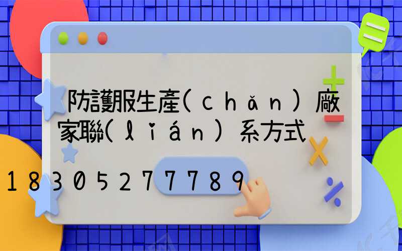 防護服生產(chǎn)廠家聯(lián)系方式