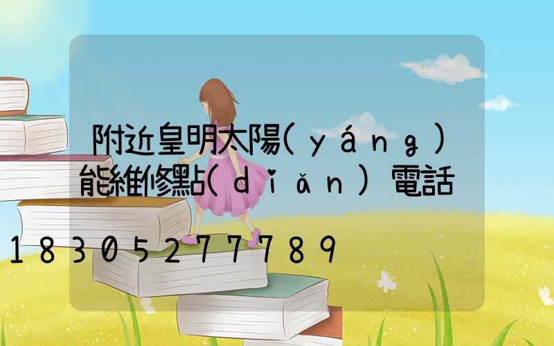 附近皇明太陽(yáng)能維修點(diǎn)電話