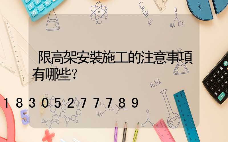 限高架安裝施工的注意事項有哪些？
