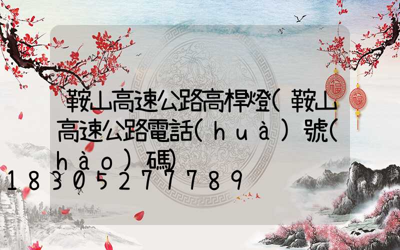 鞍山高速公路高桿燈(鞍山高速公路電話(huà)號(hào)碼)