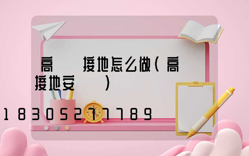 高桿燈接地怎么做(高桿燈接地安裝圖)