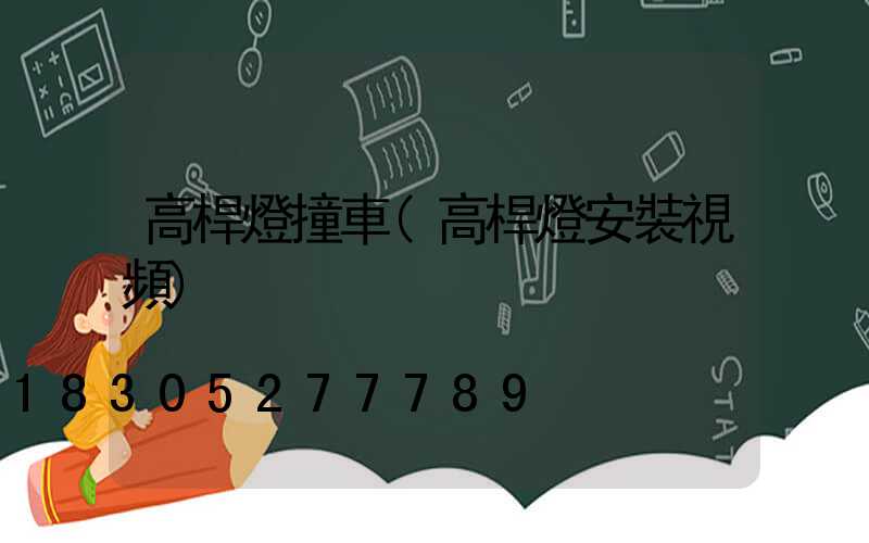 高桿燈撞車(高桿燈安裝視頻)