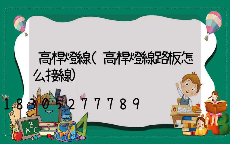 高桿燈線(高桿燈線路板怎么接線)
