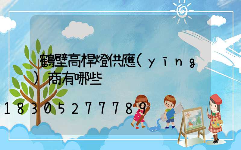 鶴壁高桿燈供應(yīng)商有哪些
