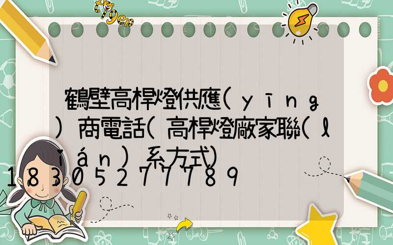 鶴壁高桿燈供應(yīng)商電話(高桿燈廠家聯(lián)系方式)